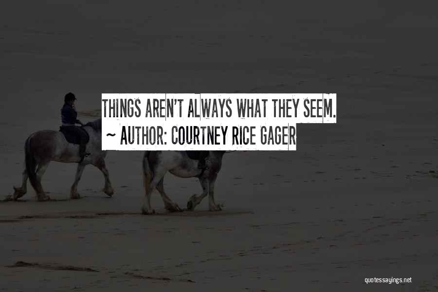 Things Aren't Always What They Seem Quotes By Courtney Rice Gager