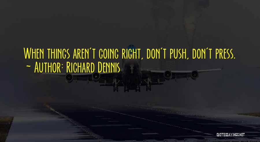 Things Aren't Going Right Quotes By Richard Dennis