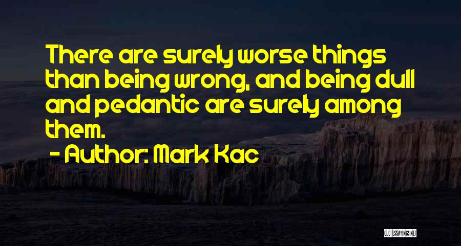 Things Being Worse Quotes By Mark Kac