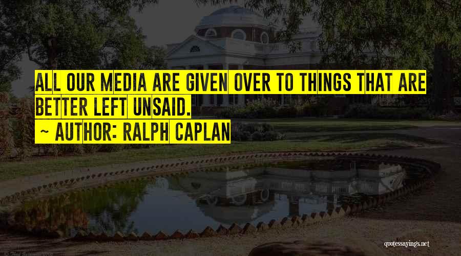 Things Best Left Unsaid Quotes By Ralph Caplan