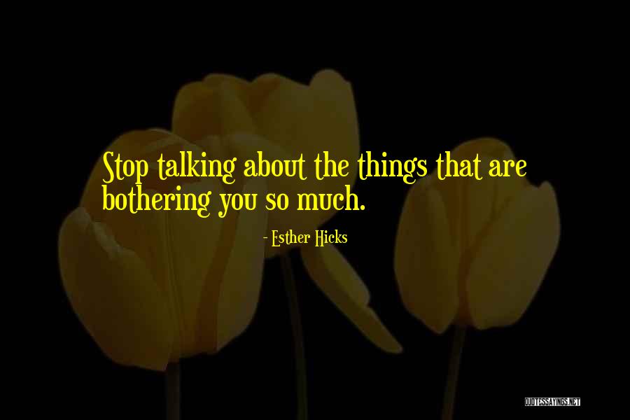 Things Bothering You Quotes By Esther Hicks Things Bothering You Quotes By Esther Hicks