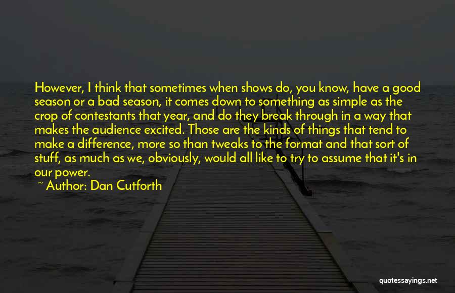 Things Break Down Quotes By Dan Cutforth