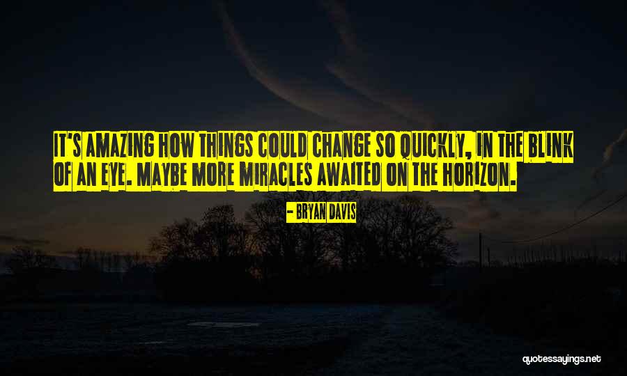 Things Can Change In The Blink Of An Eye Quotes By Bryan Davis Things Can Change In The Blink Of An Eye Quotes By Bryan Davis