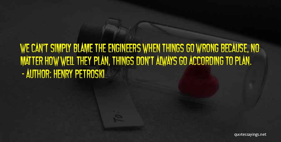 Things Can Go Wrong Quotes By Henry Petroski
