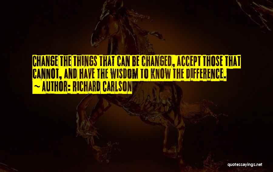 Things Cannot Be Changed Quotes By Richard Carlson