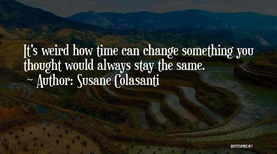 Things Change But Stay The Same Quotes By Susane Colasanti