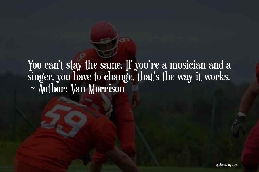 Things Change But Stay The Same Quotes By Van Morrison