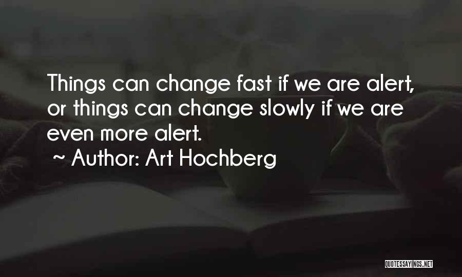 Things Change Fast Quotes By Art Hochberg