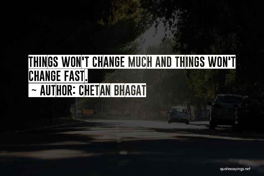 Things Change Fast Quotes By Chetan Bhagat