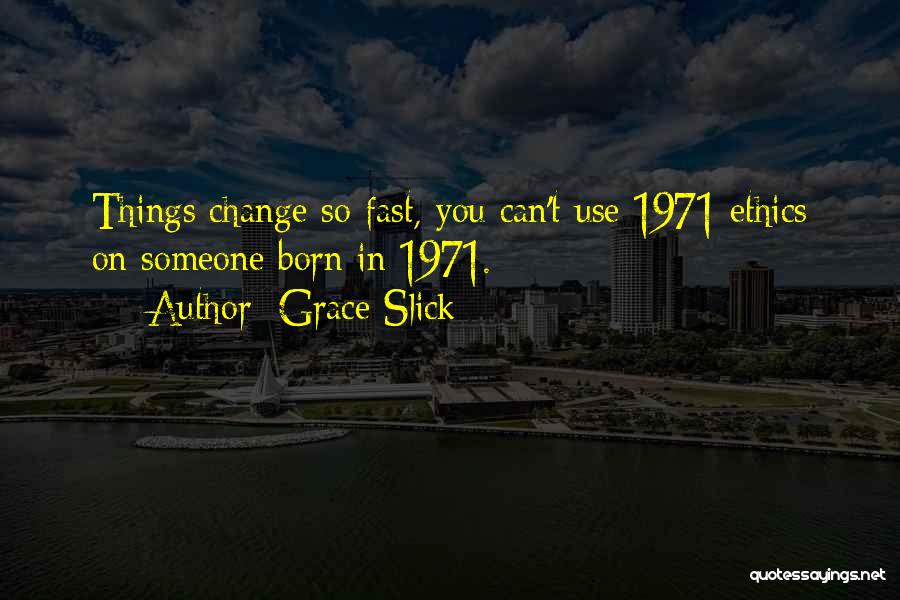 Things Change Fast Quotes By Grace Slick