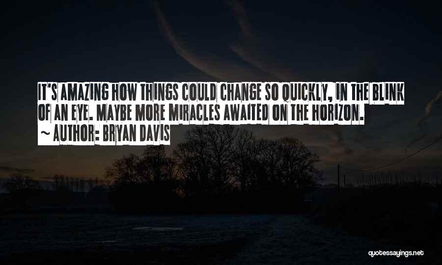 Things Change In The Blink Of An Eye Quotes By Bryan Davis