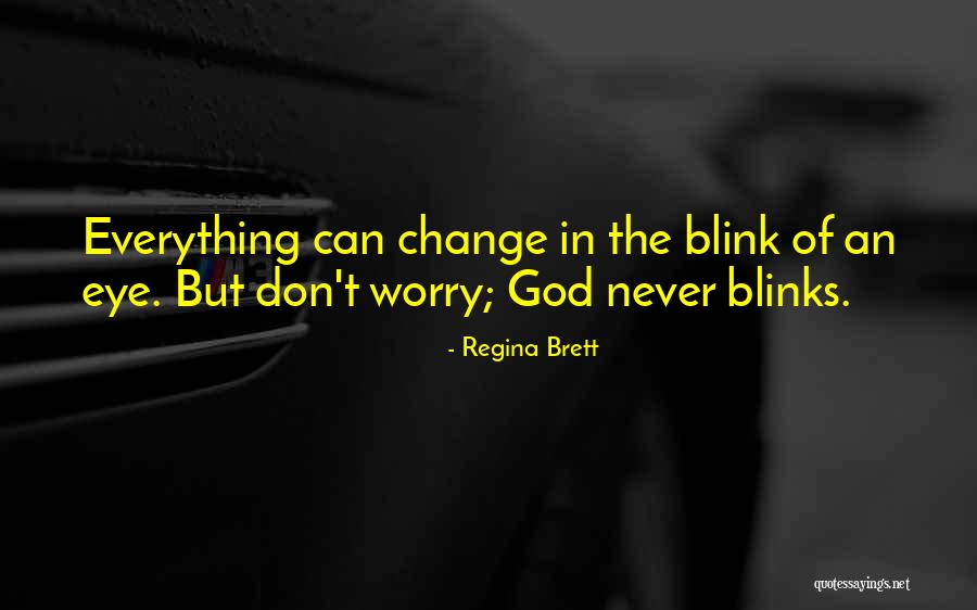 Things Change In The Blink Of An Eye Quotes By Regina Brett Things Change In The Blink Of An Eye Quotes By Regina Brett