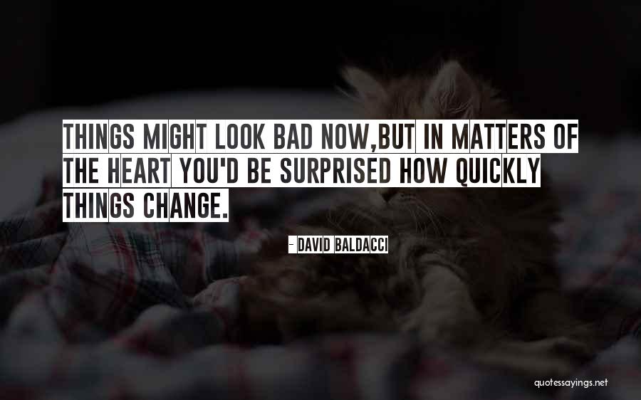 Things Change Quickly Quotes By David Baldacci Things Change Quickly Quotes By David Baldacci