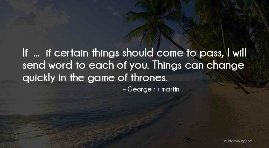 Things Change Quickly Quotes By George R R Martin Things Change Quickly Quotes By George R R Martin