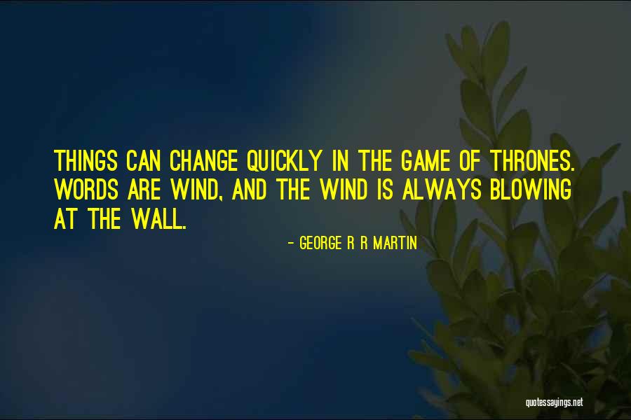 Things Change Quickly Quotes By George R R Martin Things Change Quickly Quotes By George R R Martin