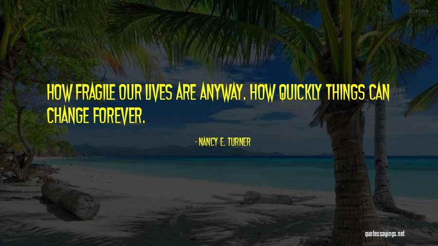 Things Change Quickly Quotes By Nancy E. Turner Things Change Quickly Quotes By Nancy E. Turner