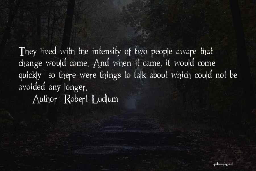 Things Change Quickly Quotes By Robert Ludlum