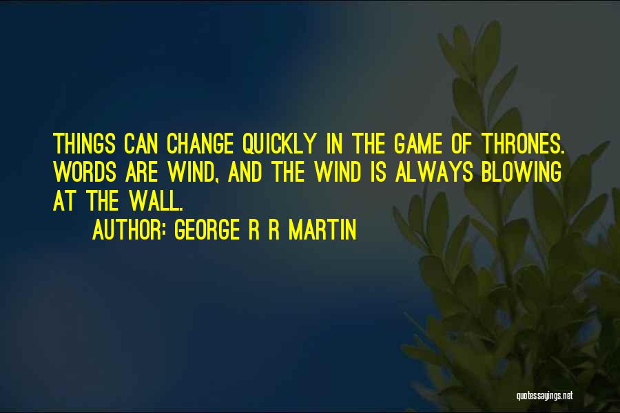 Things Change So Quickly Quotes By George R R Martin