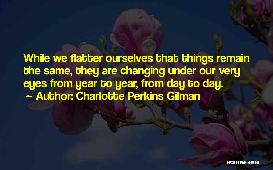 Things Change Yet Remain The Same Quotes By Charlotte Perkins Gilman