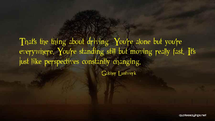 Things Changing So Fast Quotes By Galcher Lustwerk Things Changing So Fast Quotes By Galcher Lustwerk