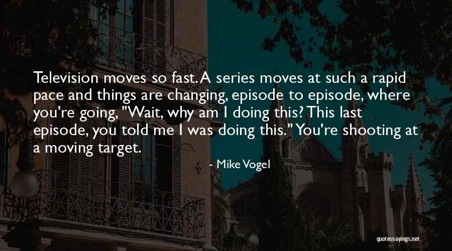 Things Changing So Fast Quotes By Mike Vogel Things Changing So Fast Quotes By Mike Vogel