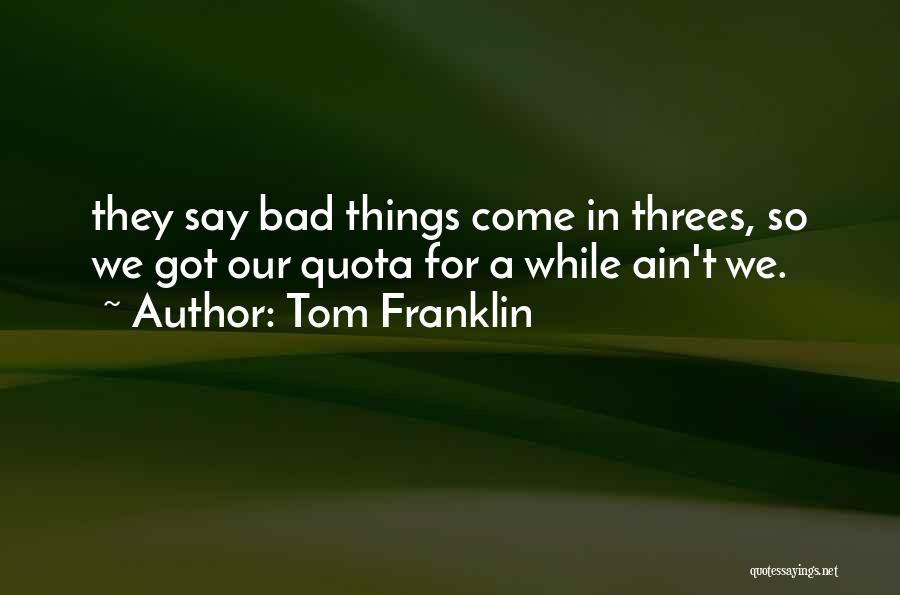 Things Come In Threes Quotes By Tom Franklin