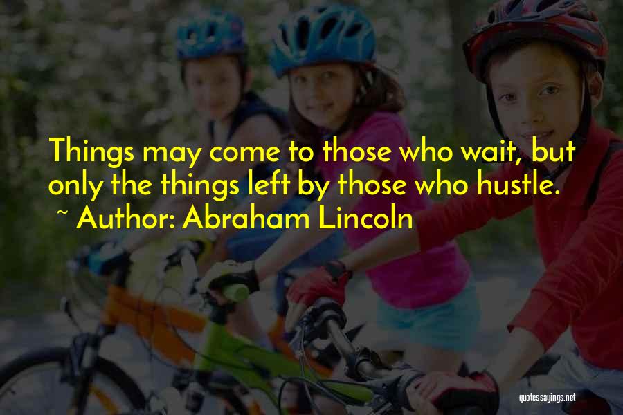 Things Come To Those Who Wait Quotes By Abraham Lincoln