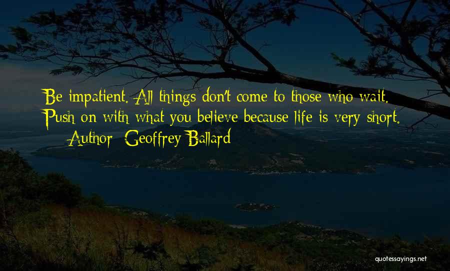 Things Come To Those Who Wait Quotes By Geoffrey Ballard