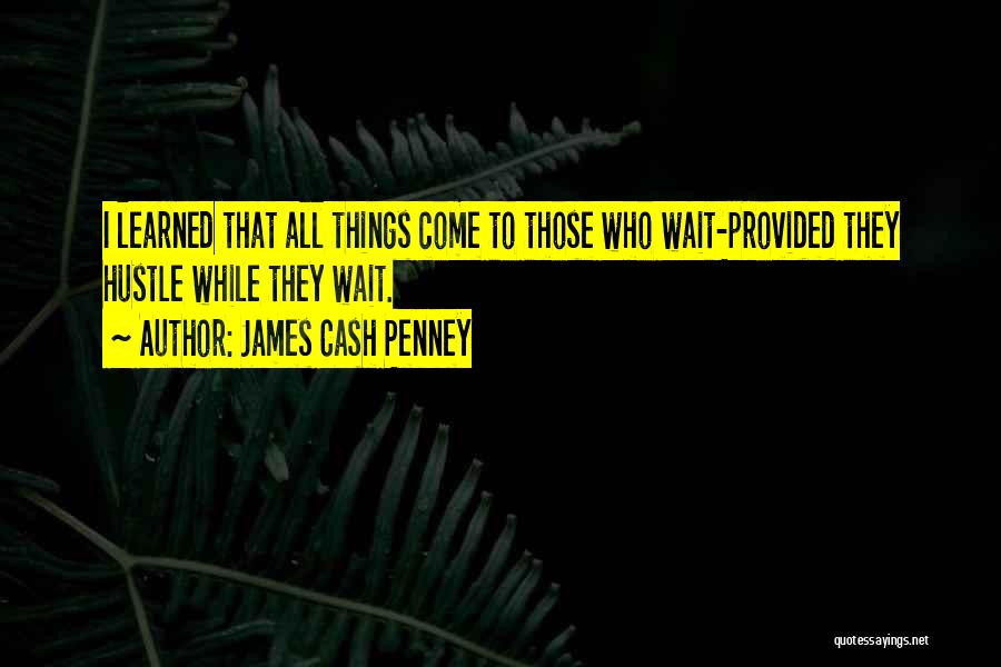 Things Come To Those Who Wait Quotes By James Cash Penney