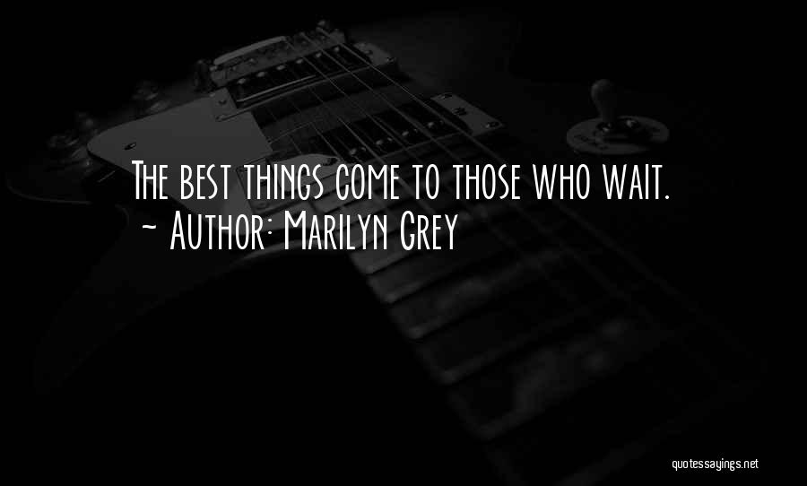 Things Come To Those Who Wait Quotes By Marilyn Grey