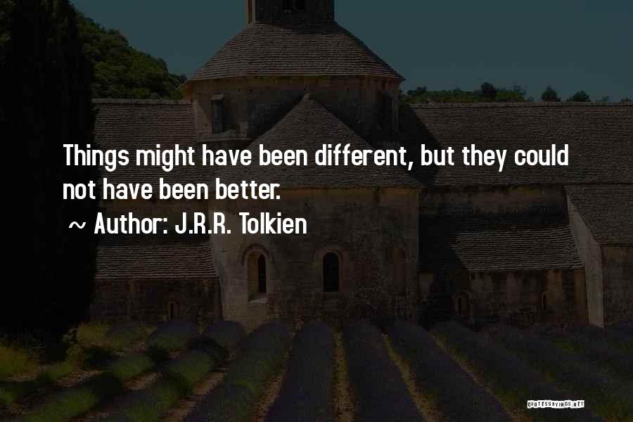 Things Could Have Been Different Quotes By J.R.R. Tolkien