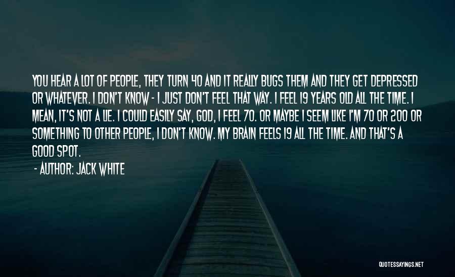 Things Depressed People Say Quotes By Jack White