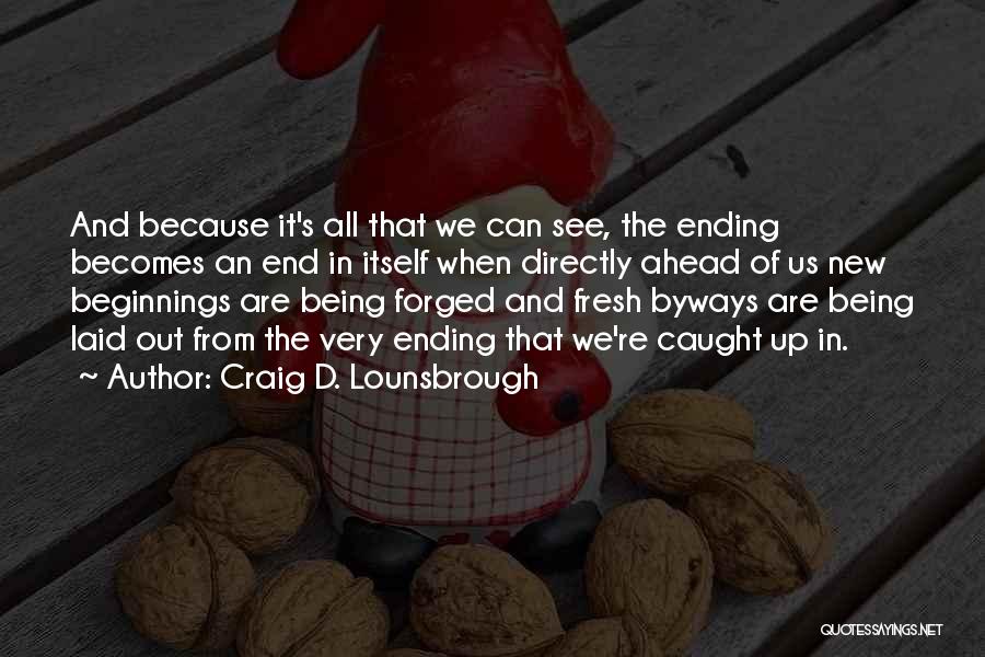 Things Ending And New Beginnings Quotes By Craig D. Lounsbrough