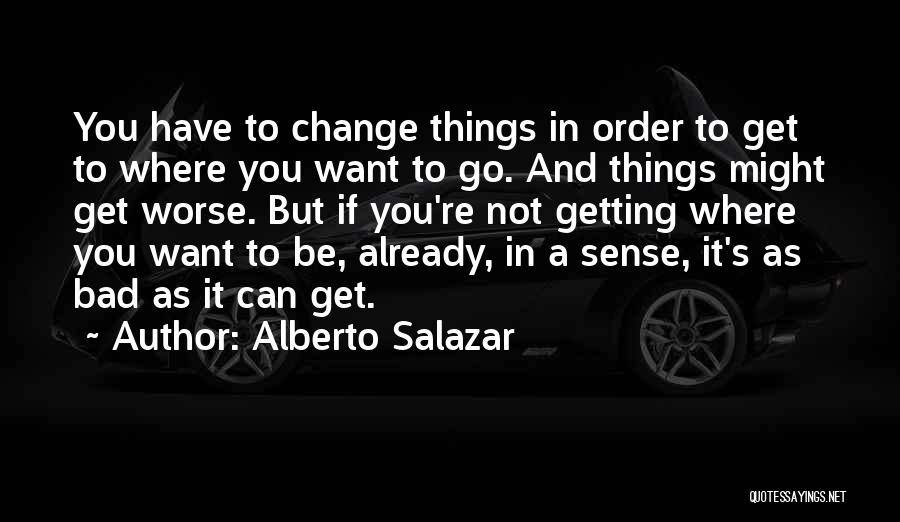 Things Get Bad Quotes By Alberto Salazar