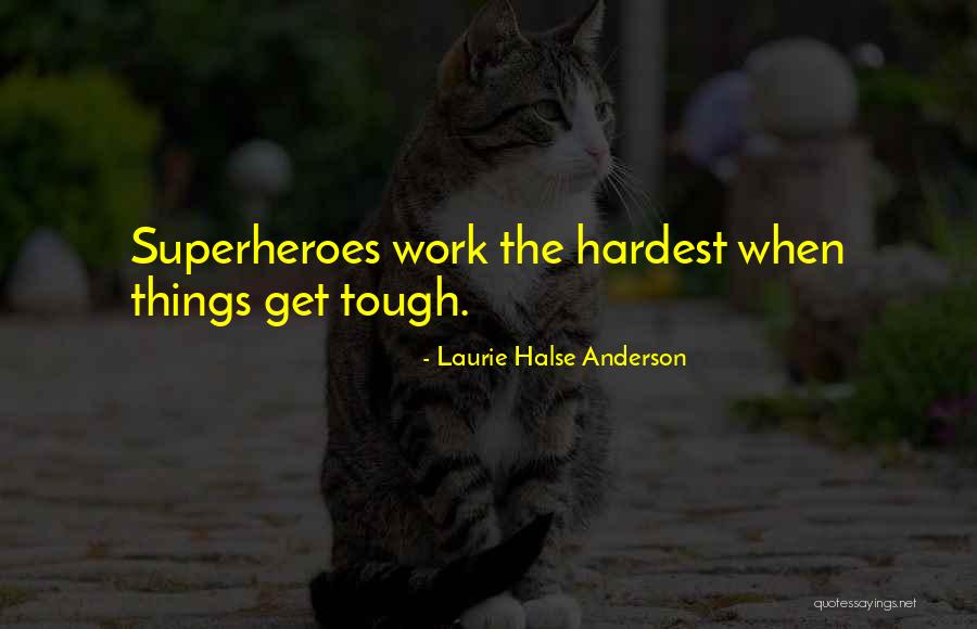 Things Get Tough Quotes By Laurie Halse Anderson Things Get Tough Quotes By Laurie Halse Anderson