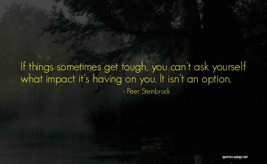 Things Get Tough Quotes By Peer Steinbruck Things Get Tough Quotes By Peer Steinbruck