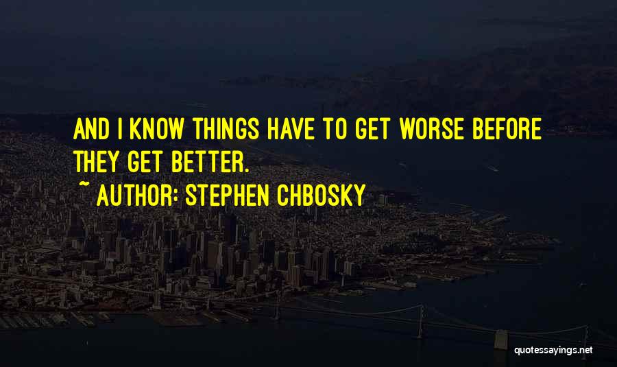 Things Get Worse Before Better Quotes By Stephen Chbosky