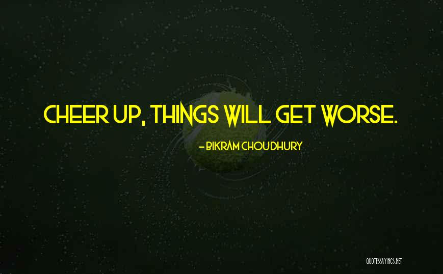 Things Get Worse Quotes By Bikram Choudhury Things Get Worse Quotes By Bikram Choudhury