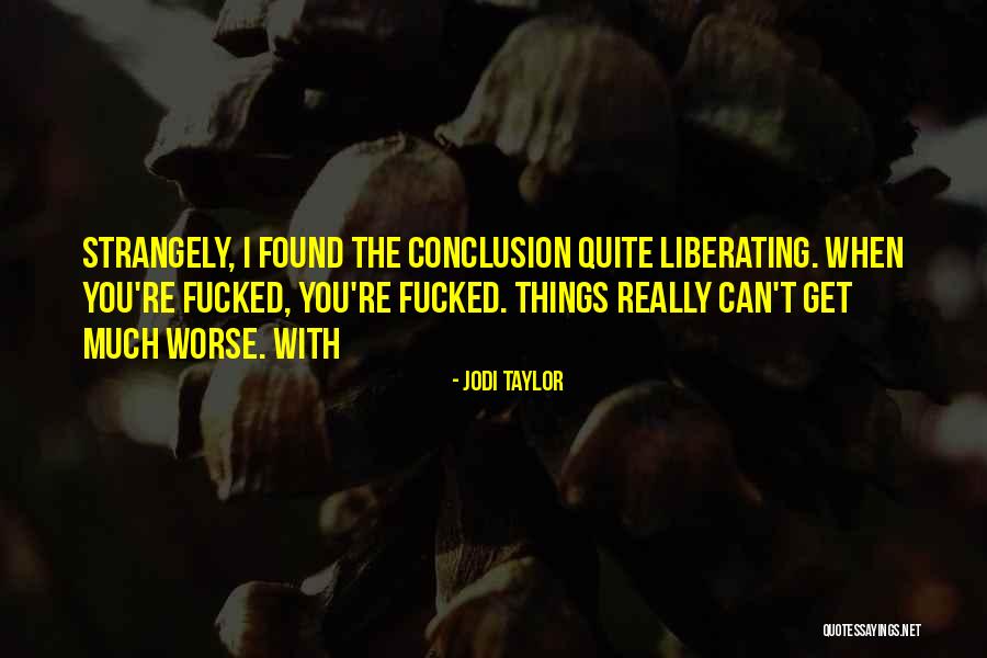 Things Get Worse Quotes By Jodi Taylor Things Get Worse Quotes By Jodi Taylor