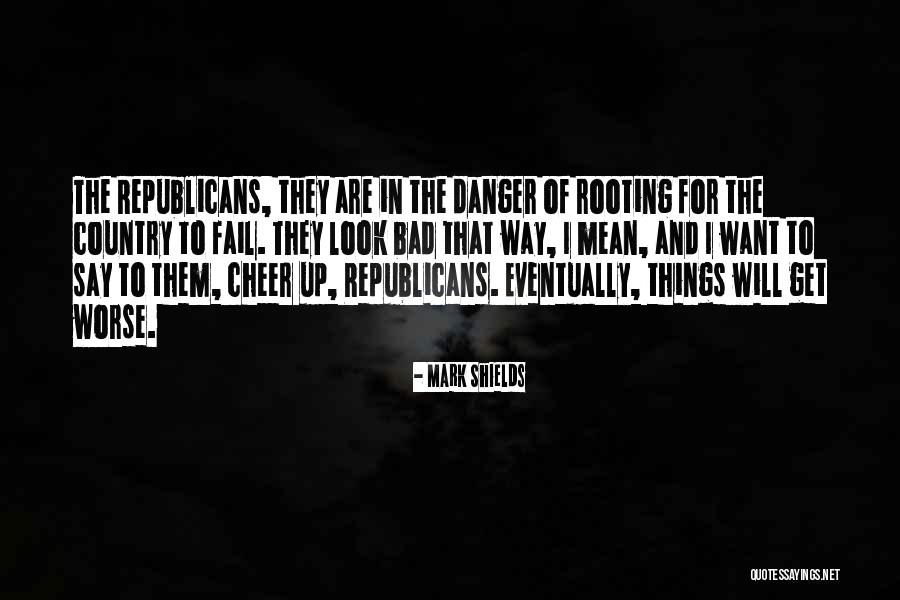 Things Get Worse Quotes By Mark Shields Things Get Worse Quotes By Mark Shields
