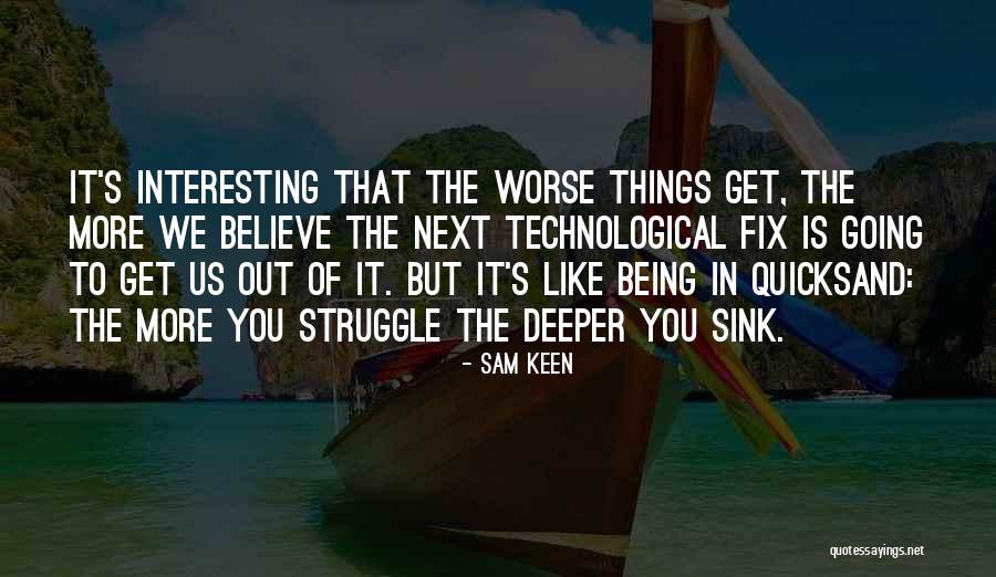 Things Get Worse Quotes By Sam Keen Things Get Worse Quotes By Sam Keen