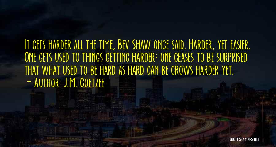 Things Getting Harder Quotes By J.M. Coetzee