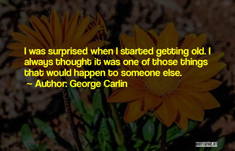 Things Getting Old Quotes By George Carlin