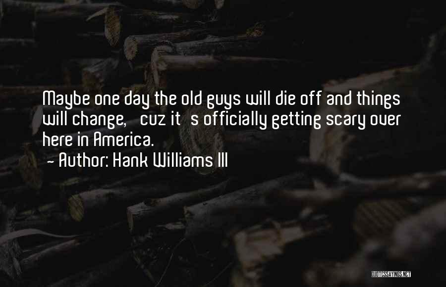 Things Getting Old Quotes By Hank Williams III