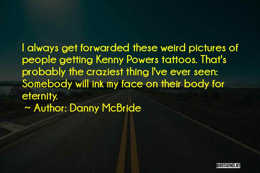Things Getting Weird Quotes By Danny McBride