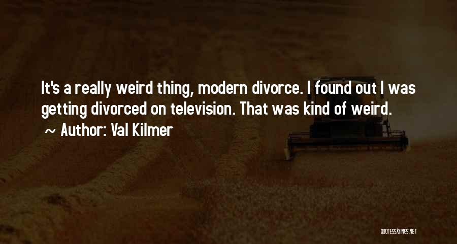 Things Getting Weird Quotes By Val Kilmer