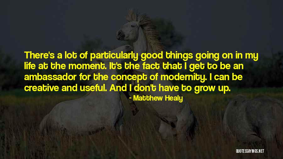 Things Going Good In Life Quotes By Matthew Healy Things Going Good In Life Quotes By Matthew Healy