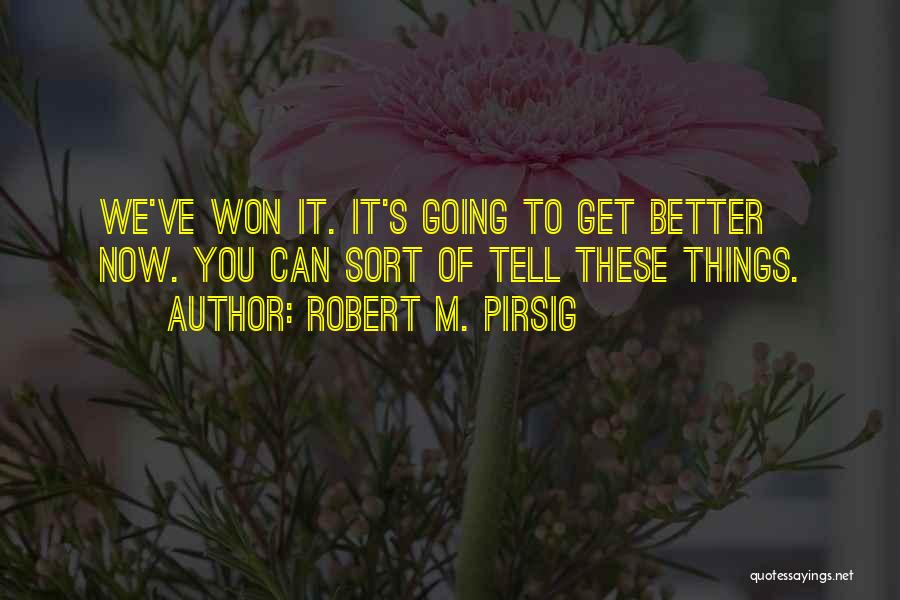 Things Going To Get Better Quotes By Robert M. Pirsig