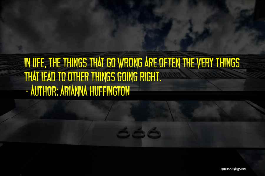 Things Going Wrong In Life Quotes By Arianna Huffington