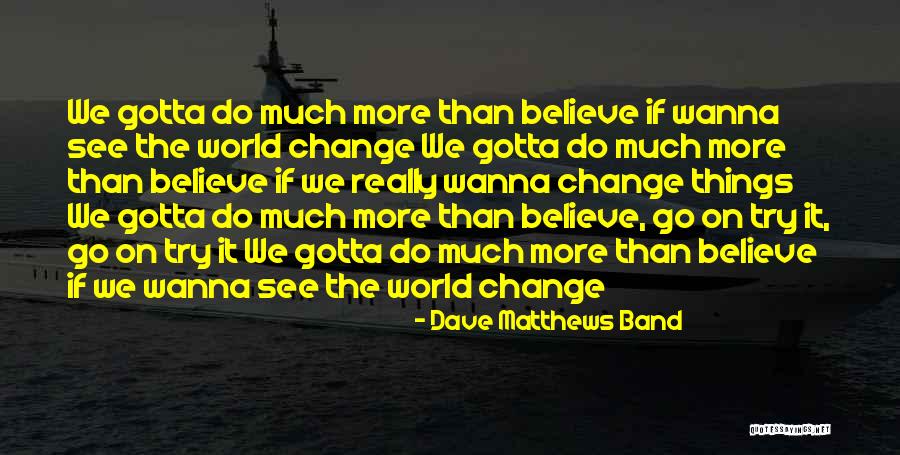 Things Gotta Change Quotes By Dave Matthews Band